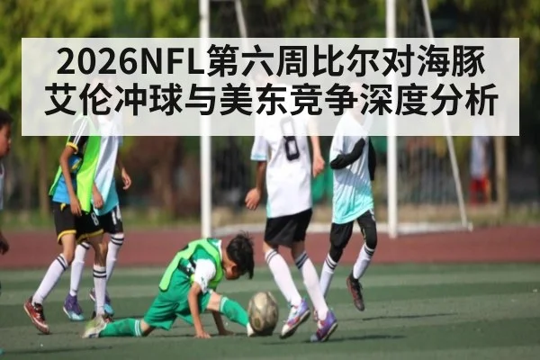 2026NFL第六周比尔对海豚 艾伦冲球与美东竞争深度分析